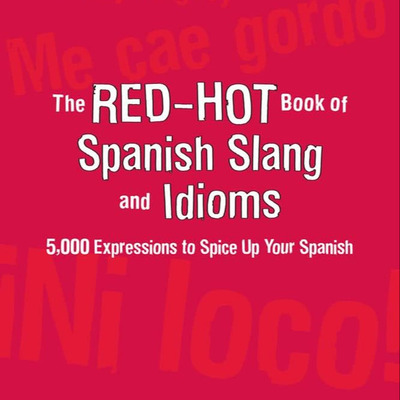 The Red-Hot Book of Spanish Slang and Idioms