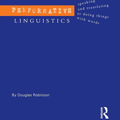 Performative Linguistics - Douglas Robinson