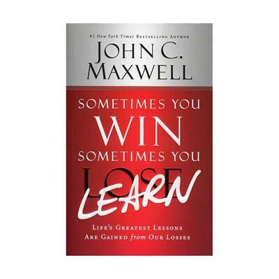Sometimes You Win Sometimes You Learn - John C. Maxwell